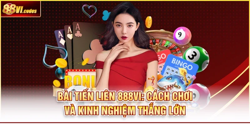 Bài Tiến Liên 888vi: Cách Chơi Và Kinh Nghiệm Thắng Lớn