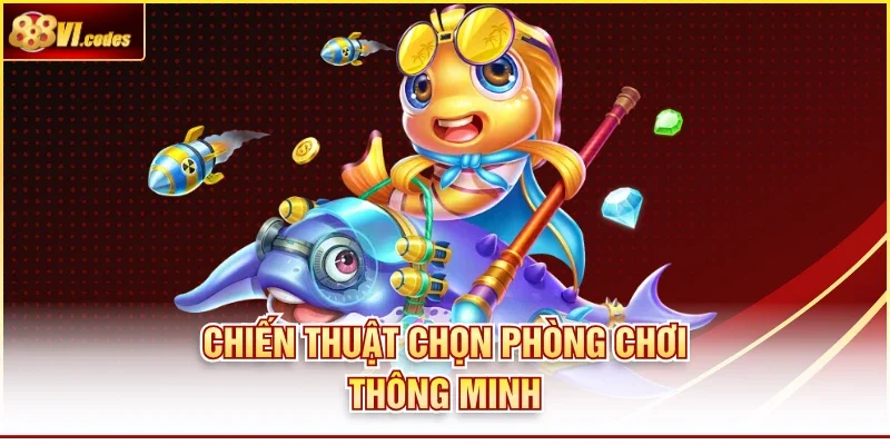 Chiến thuật chọn phòng chơi thông minh