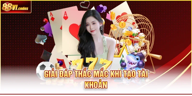 Giải đáp thắc mắc khi tạo tài khoản