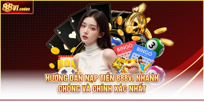 Hướng Dẫn Nạp Tiền 888vi Nhanh Chóng Và Chính Xác Nhất