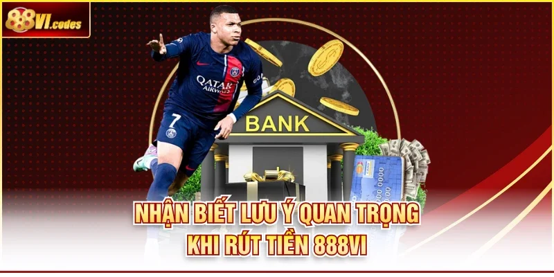 Nhận biết lưu ý quan trọng khi rút tiền 888Vi