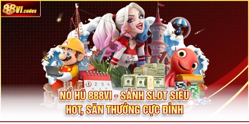 Nổ Hũ 888Vi - Sảnh Slot Siêu Hot, Săn Thưởng Cực Đỉnh