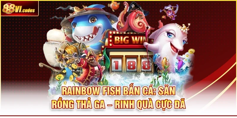 Rainbow Fish Bắn Cá: Săn Rồng Thả Ga – Rinh Quà Cực Đã