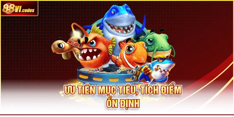 Ưu tiên mục tiêu, tích điểm ổn định